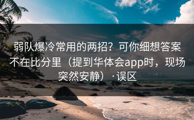 弱队爆冷常用的两招？可你细想答案不在比分里（提到华体会app时，现场突然安静）·误区